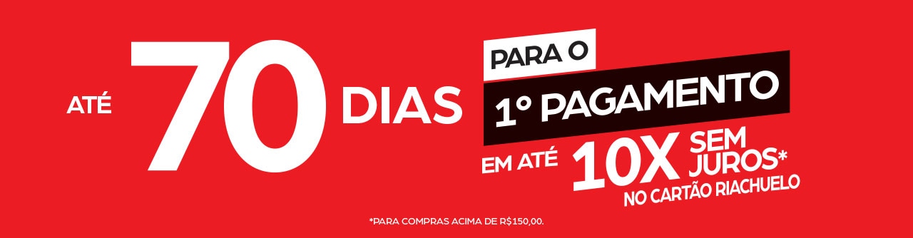 Até 70 dias - 1° pagamento no cartão Riachuelo sem juros