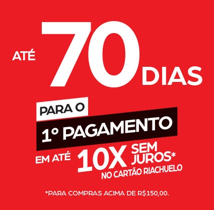Até 70 dias - 1° pagamento no cartão Riachuelo sem juros