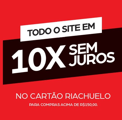 Todo o site em 10x sem juros - cartão riachuelo - compras acima de R$150,00