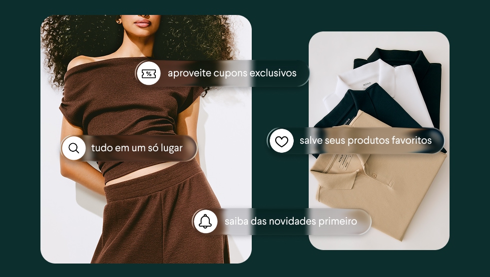 aproveite cupons exclusivos - tudo em um só lugar - salve seus produtos favoritos - saiba das novidades primeiro