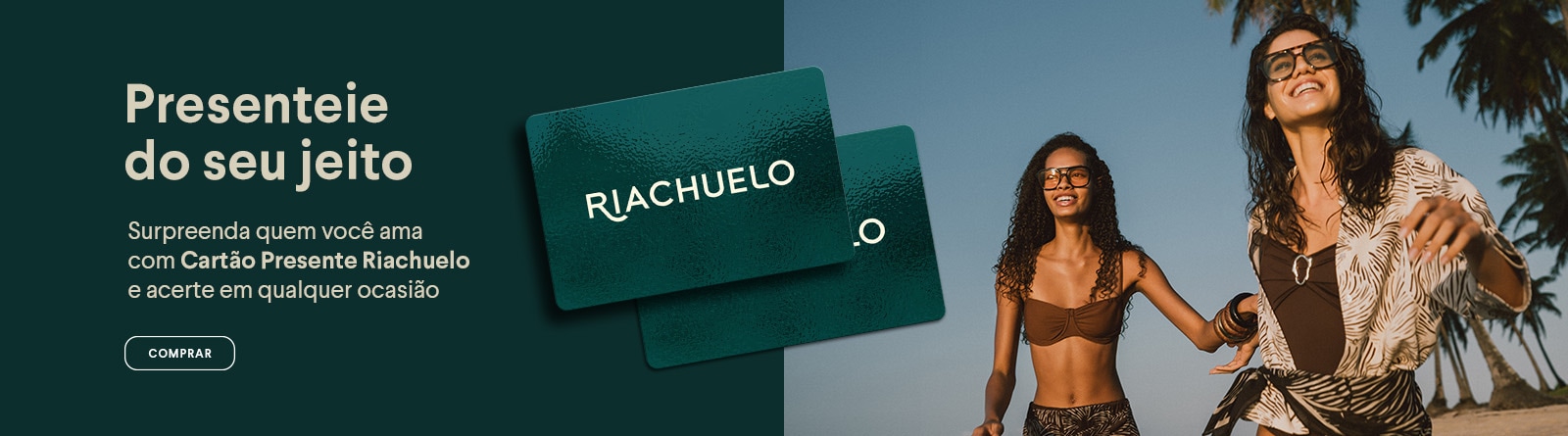 Presenteie do seu jeito - Surpreenda quem você ama com Cartão Presente Riachuelo e acete em qualquer ocasião