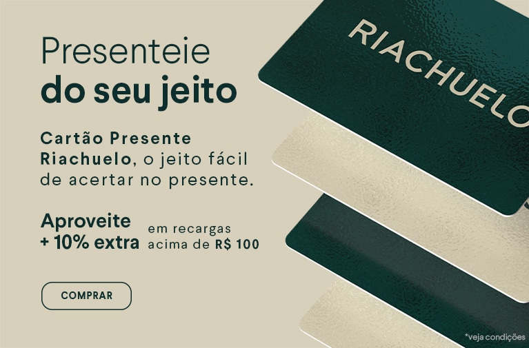 Presenteie do seu jeito - Cartão Presente Riachuelo, o jeito fácil de acertar no presente. Aproveite +10% extra em recargas acima de R$ 100