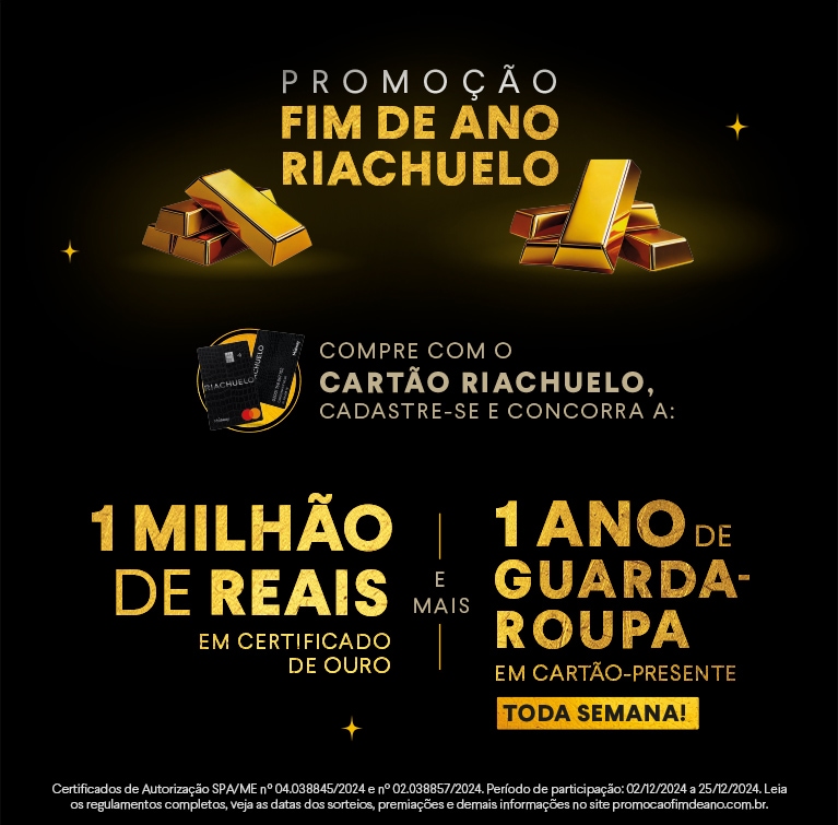 Promoção Fim de Ano Riachuelo Compre com o cartão Riachuelo, cadastre-se e concorra a: 1 milhão de reais em certificado de ouro e mais 1 ano de guarda-roupa em cartão presente toda semana! - Versão Mobile